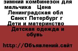 зимний комбинезон для мальчика › Цена ­ 3 000 - Ленинградская обл., Санкт-Петербург г. Дети и материнство » Детская одежда и обувь   